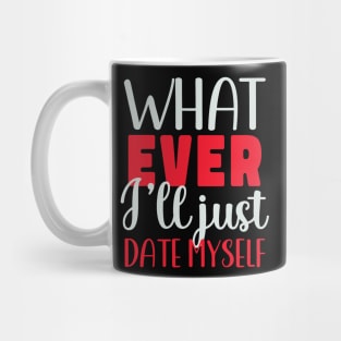 Funny Anti Valentines Day Whatever I Will Just Date Myself Mug